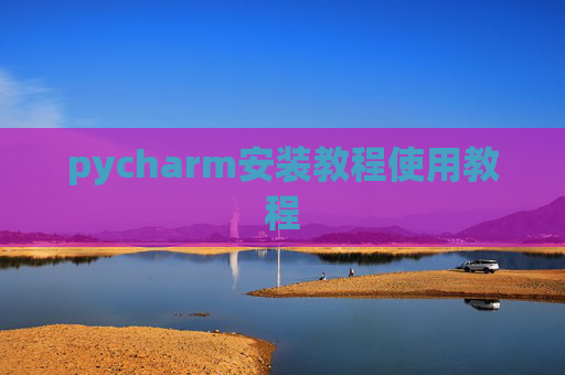 pycharm安装教程使用教程